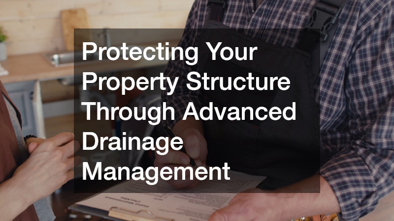 Protecting Your Property Structure Through Advanced Drainage Management