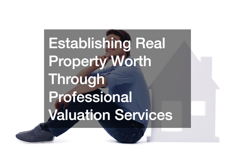 Establishing Real Property Worth Through Professional Valuation Services