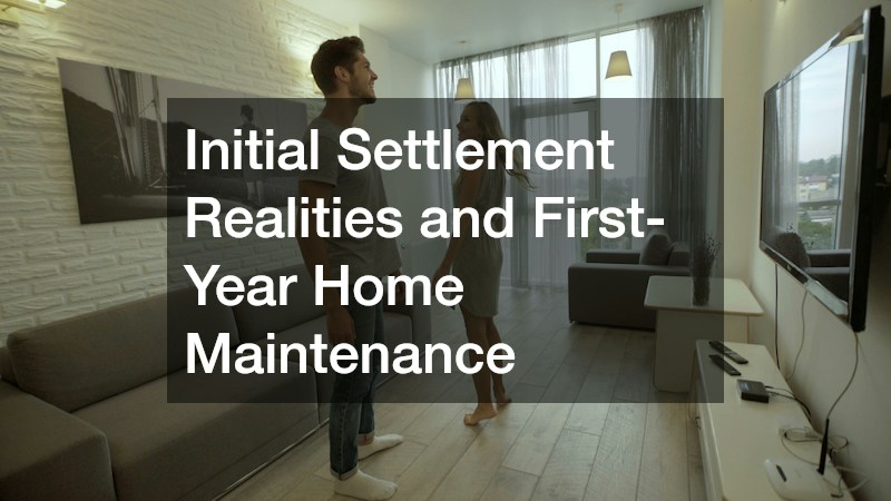 Initial Settlement Realities and First-Year Home Maintenance