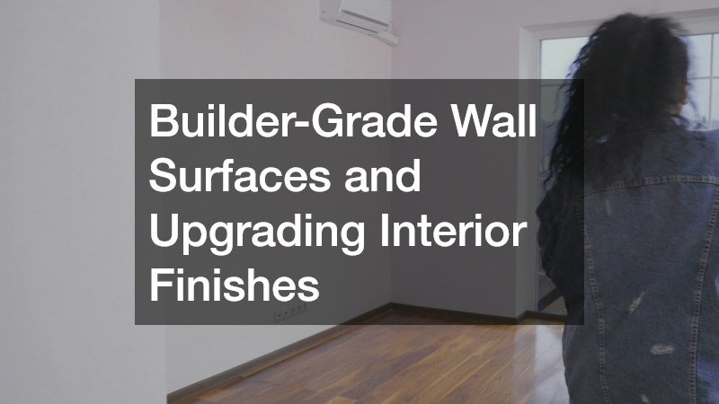 Builder-Grade Wall Surfaces and Upgrading Interior Finishes