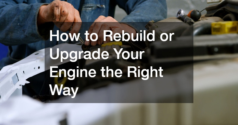 How to Rebuild or Upgrade Your Engine the Right Way