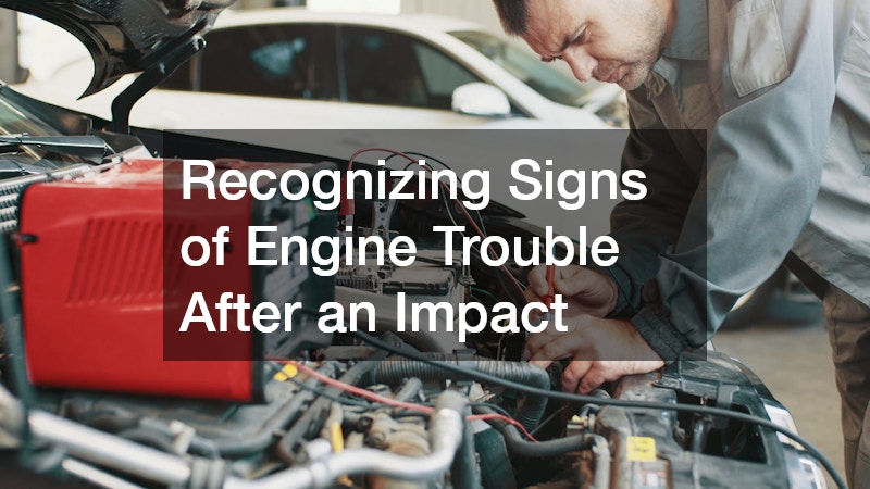 Recognizing Signs of Engine Trouble After an Impact