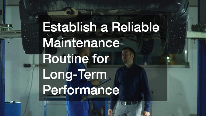 Establish a Reliable Maintenance Routine for Long-Term Performance