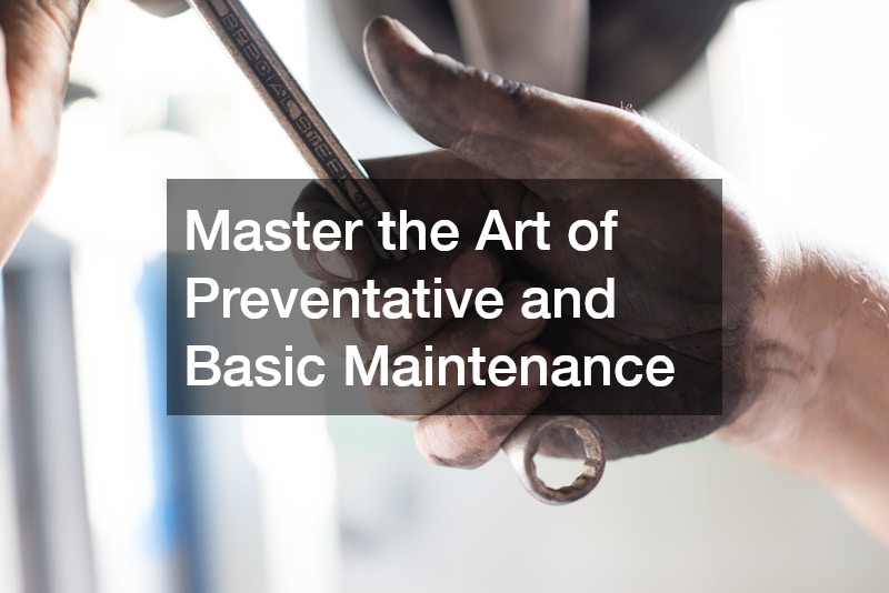 Master the Art of Preventative and Basic Maintenance