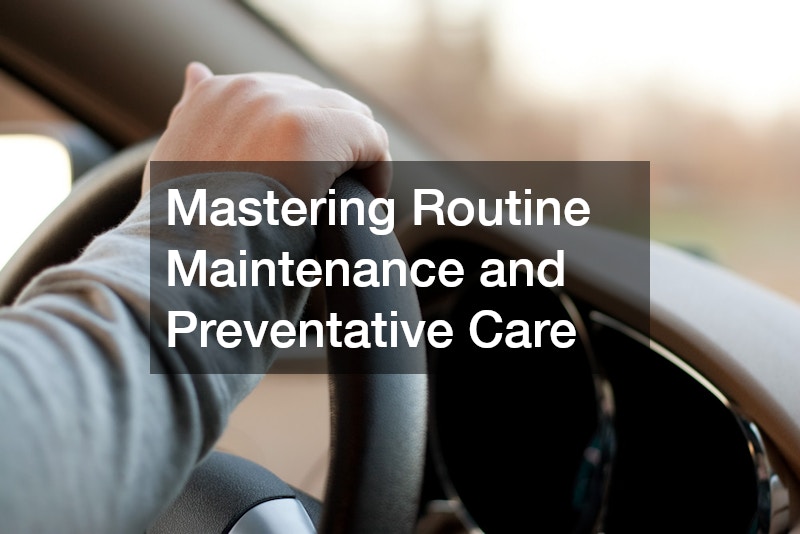 Mastering Routine Maintenance and Preventative Care
