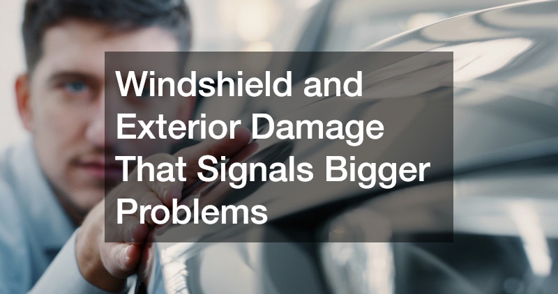 Windshield and Exterior Damage That Signals Bigger Problems