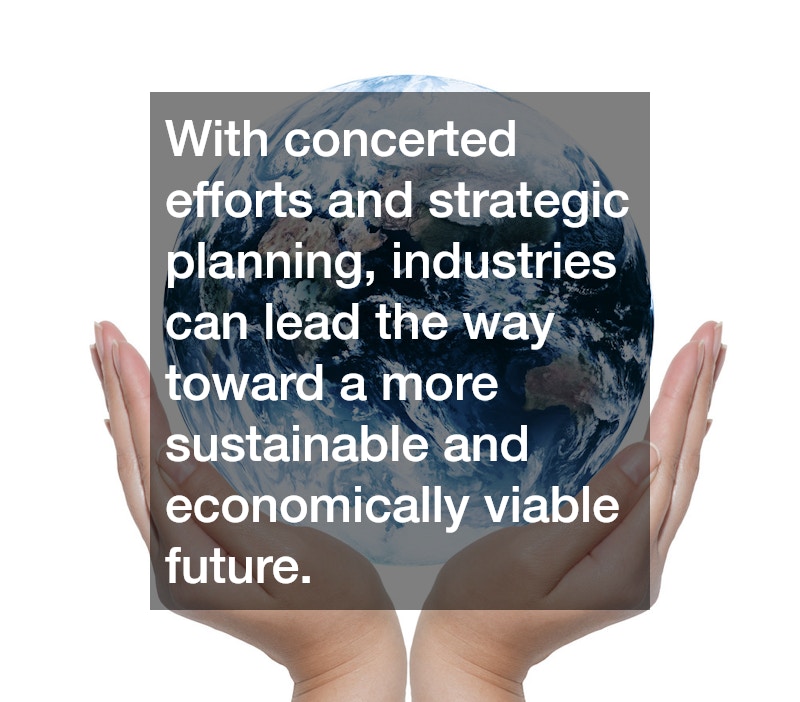 With concerted efforts and strategic planning, industries can lead the way toward a more sustainable and economically viable future.