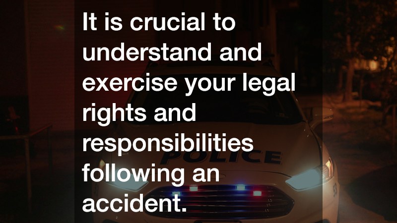 It is crucial to understand and exercise your legal rights and responsibilities following an accident.