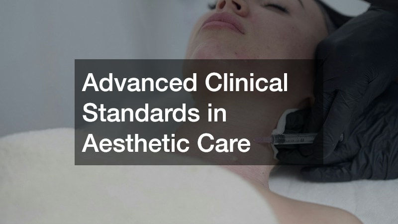 Advanced Clinical Standards in Aesthetic Care