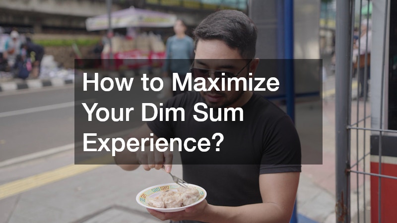 How to Maximize Your Dim Sum Experience?
