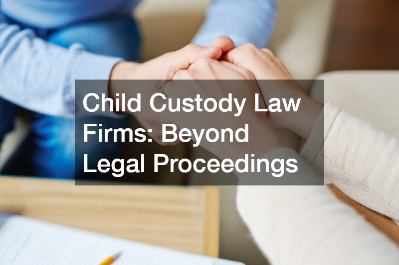 Child Custody Law Firms: Beyond Legal Proceedings