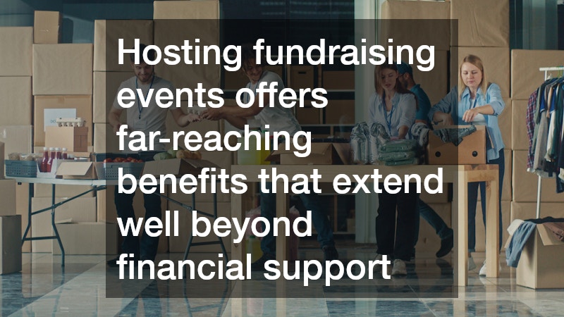 Hosting fundraising events offers far-reaching benefits that extend well beyond financial support