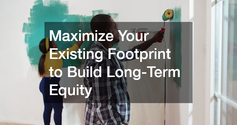 Maximize Your Existing Footprint to Build Long-Term Equity