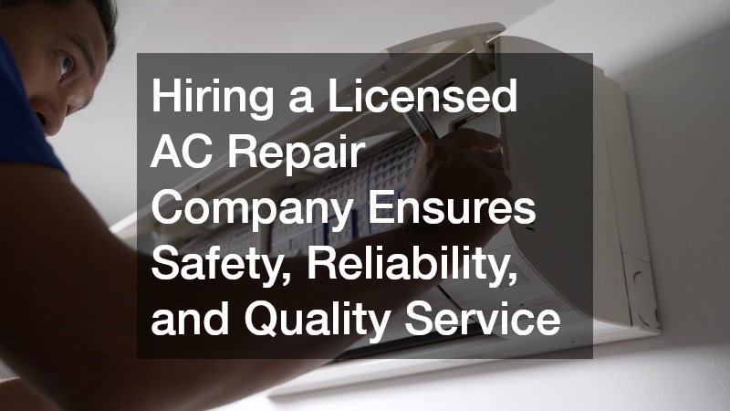 Hiring a Licensed AC Repair Company Ensures Safety, Reliability, and Quality Service