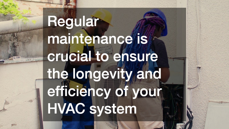 Regular maintenance is crucial to ensure the longevity and efficiency of your HVAC system