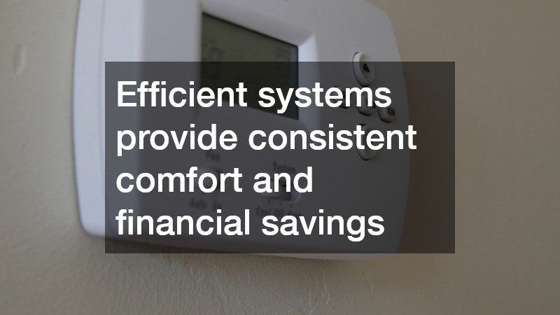 Efficient systems provide consistent comfort and financial savings