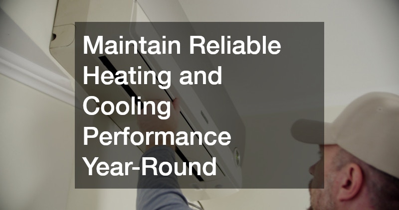 Maintain Reliable Heating and Cooling Performance Year-Round