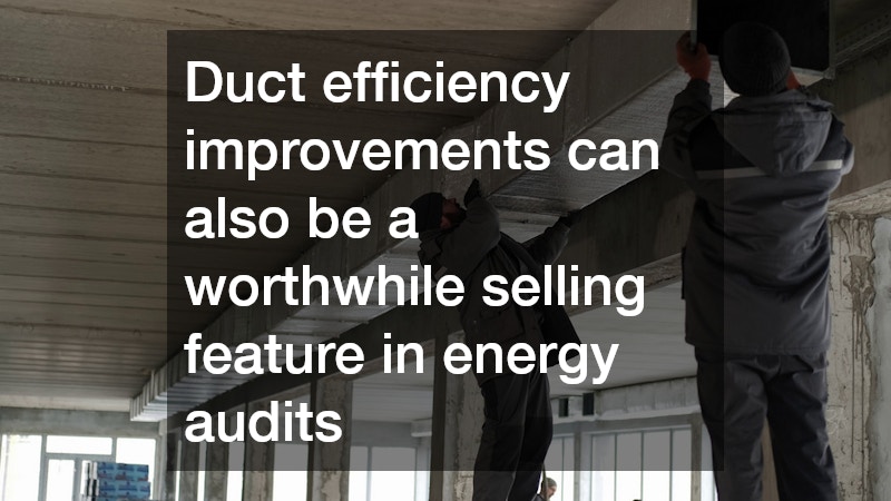 Duct efficiency improvements can also be a worthwhile selling feature in energy audits