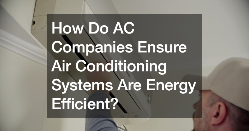 How Do AC Companies Ensure Air Conditioning Systems Are Energy Efficient?
