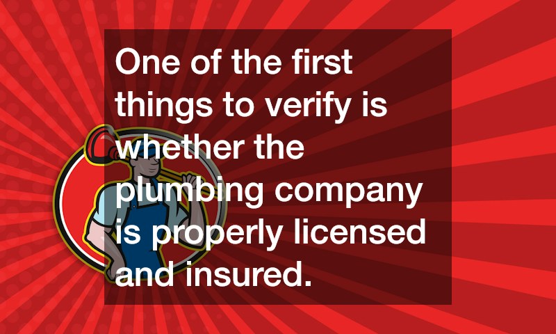 One of the first things to verify is whether the plumbing company is properly licensed and insured.
