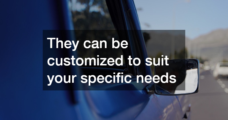 They can be customized to suit your specific needs