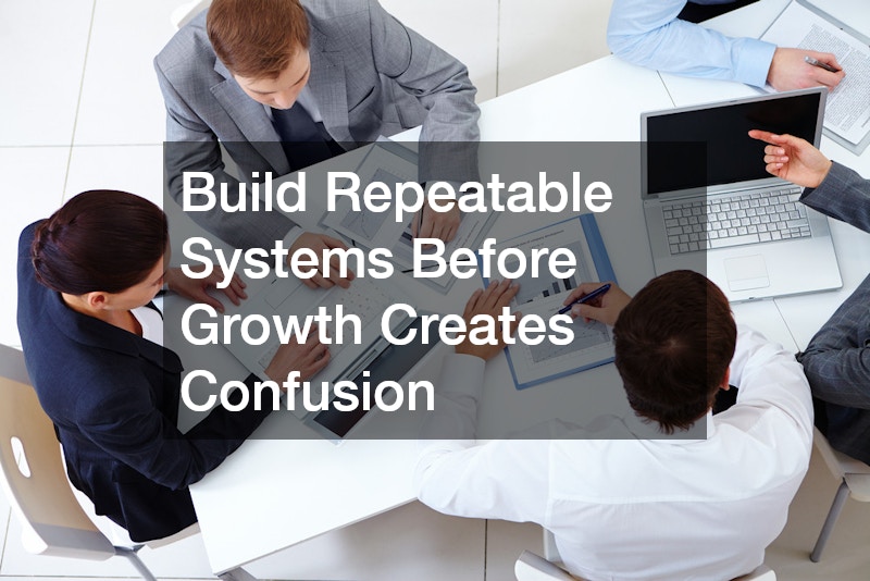 Build Repeatable Systems Before Growth Creates Confusion