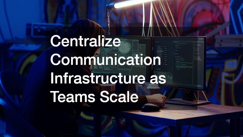 Centralize Communication Infrastructure as Teams Scale