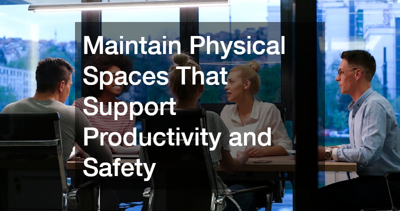 Maintain Physical Spaces That Support Productivity and Safety