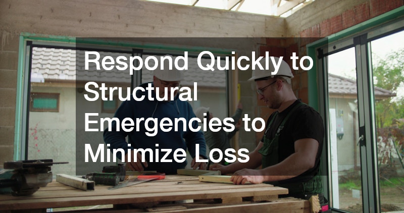 Respond Quickly to Structural Emergencies to Minimize Loss