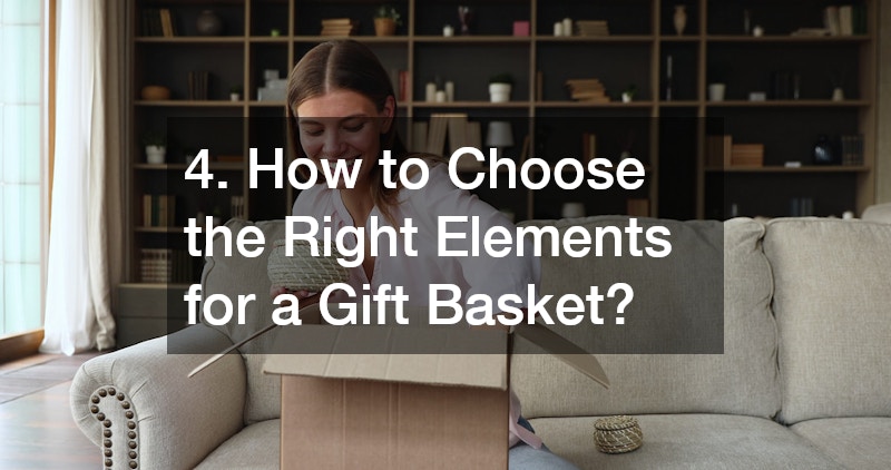 4. How to Choose the Right Elements for a Gift Basket?