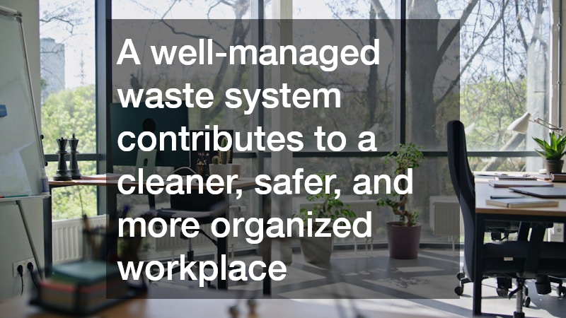 A well-managed waste system contributes to a cleaner, safer, and more organized workplace