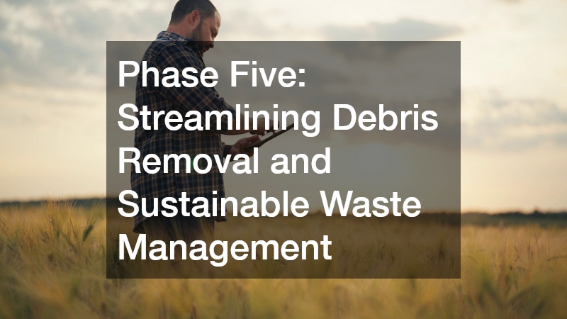 Phase Five: Streamlining Debris Removal and Sustainable Waste Management