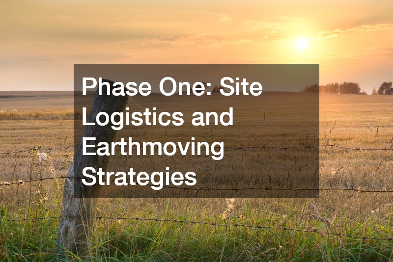Phase One: Site Logistics and Earthmoving Strategies