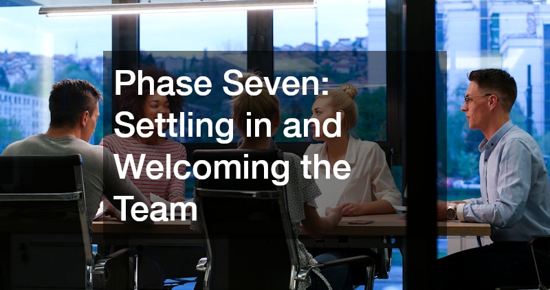 Phase Seven: Settling in and Welcoming the Team