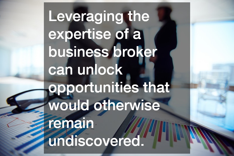 Leveraging the expertise of a business broker can unlock opportunities that would otherwise remain undiscovered.