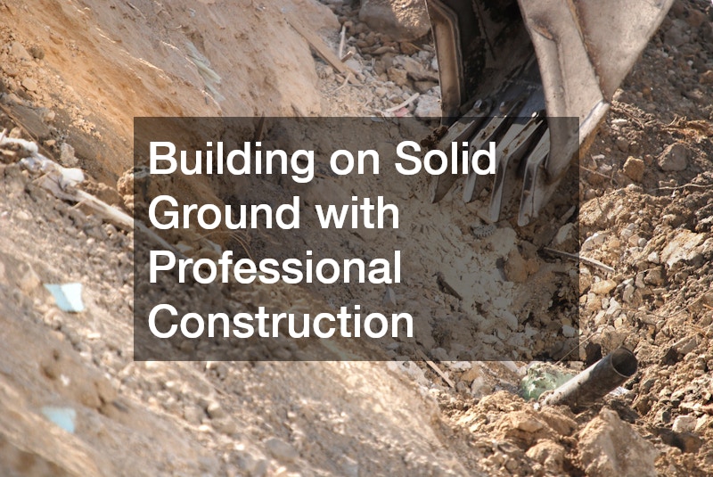 Building on Solid Ground with Professional Construction