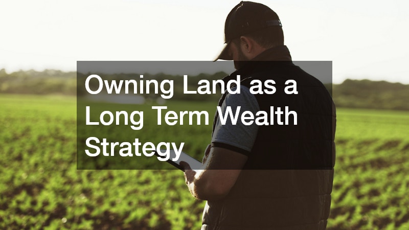 Owning Land as a Long Term Wealth Strategy