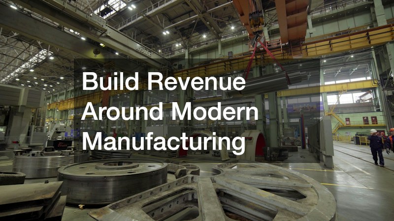 Build Revenue Around Modern Manufacturing