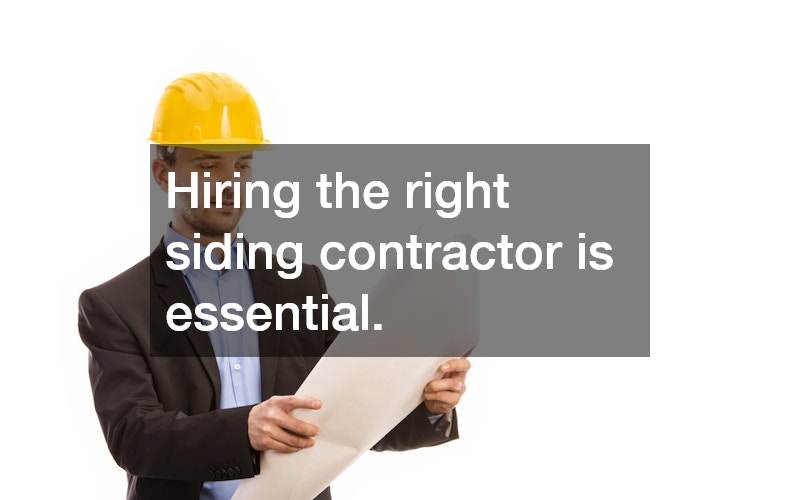 Hiring the right siding contractor is essential.