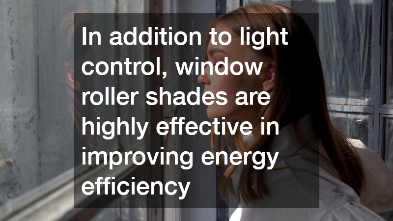 In addition to light control, window roller shades are highly effective in improving energy efficiency