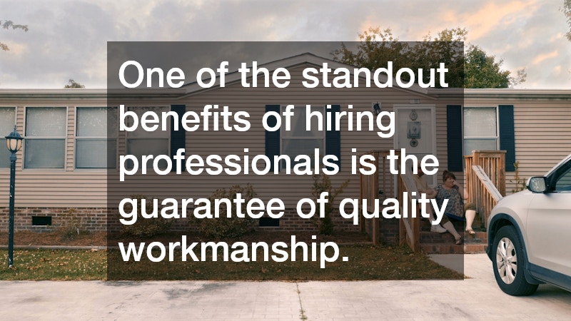 One of the standout benefits of hiring professionals is the guarantee of quality workmanship.