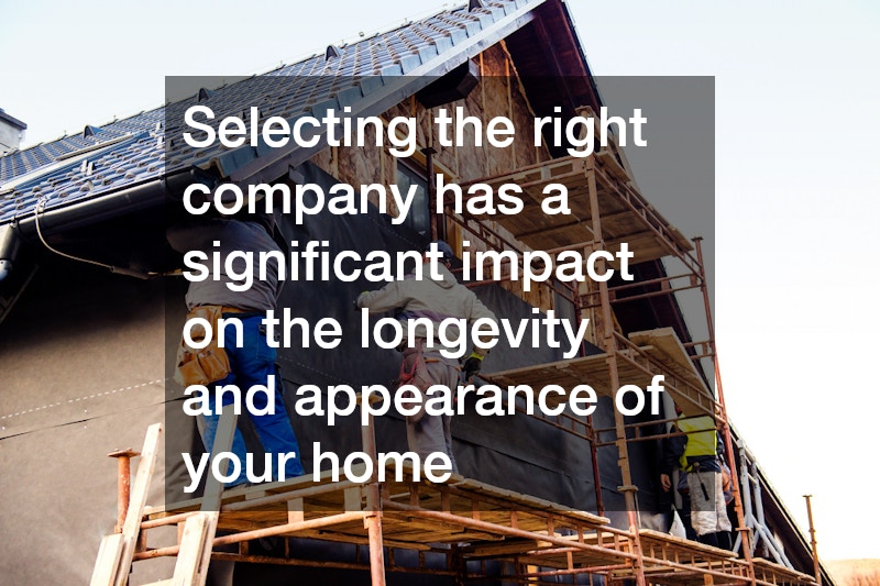 Selecting the right company has a significant impact on the longevity and appearance of your home
