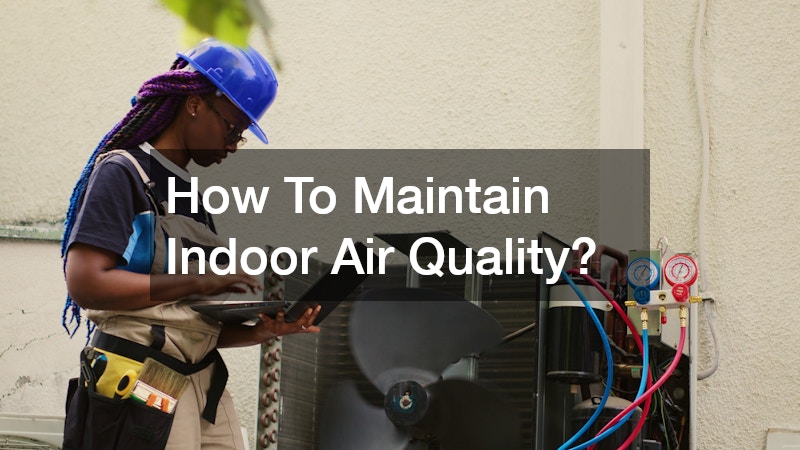 How To Maintain Indoor Air Quality?