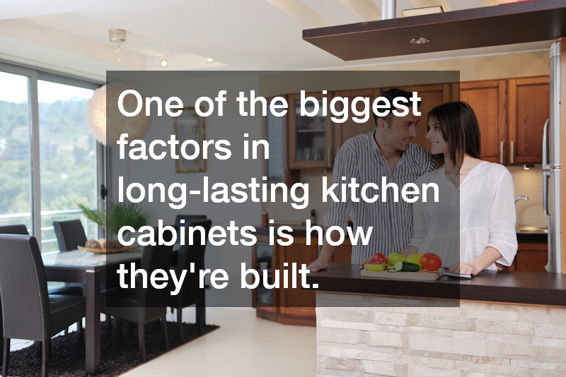 One of the biggest factors in long-lasting kitchen cabinets is how they’re built.