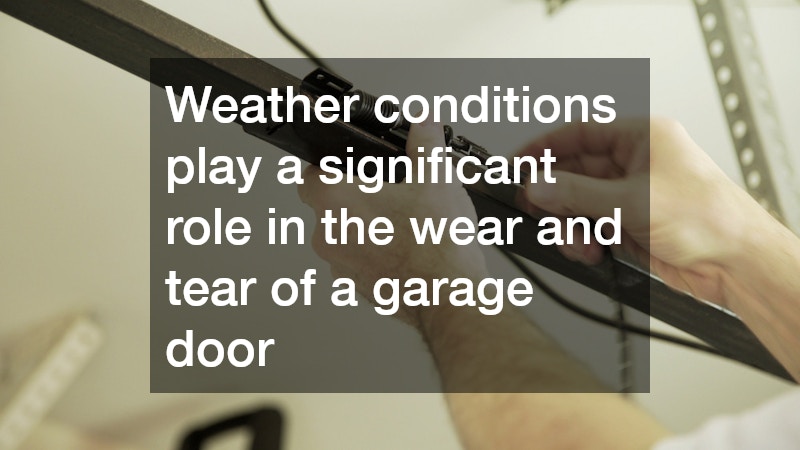 Weather conditions play a significant role in the wear and tear of a garage door