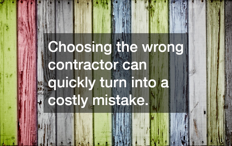 Choosing the wrong contractor can quickly turn into a costly mistake.