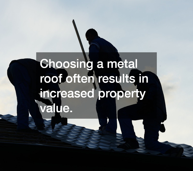 Choosing a metal roof often results in increased property value.