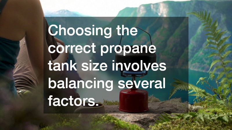 Choosing the correct propane tank size involves balancing several factors.