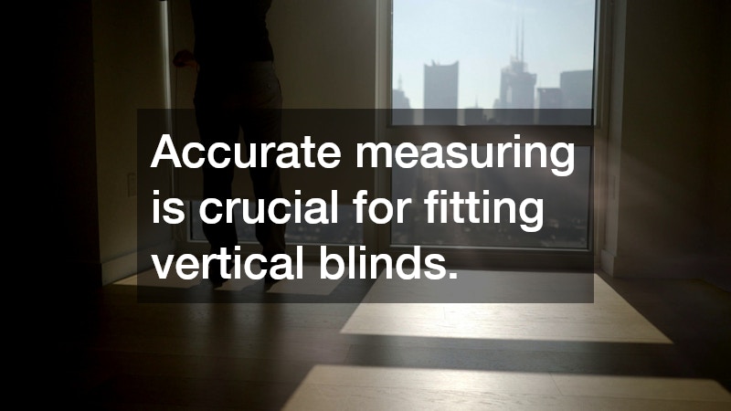 Accurate measuring is crucial for fitting vertical blinds.