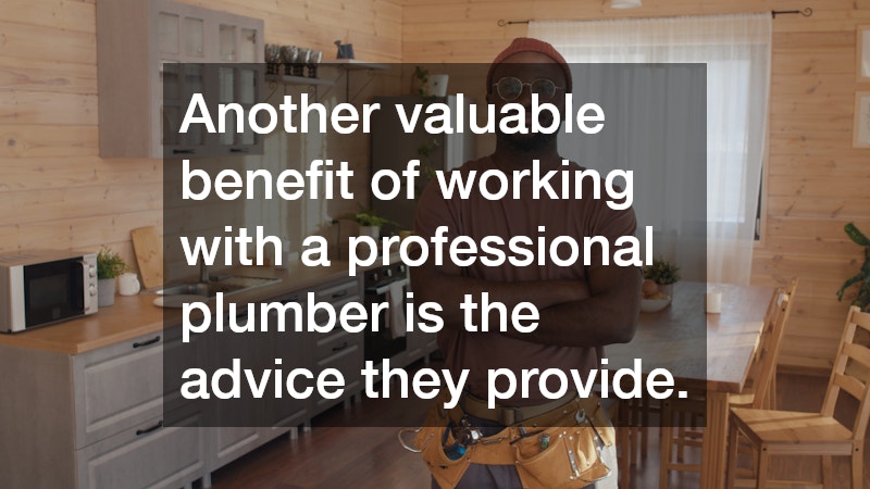 Another valuable benefit of working with a professional plumber is the advice they provide.
